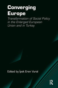 Converging Europe (Transformation of Social Policy in the Enlarged European Union and in Turkey) by Ipek Eren Vural, 9781138278691