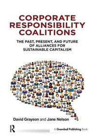 Corporate Responsibility Coalitions (The Past, Present, and Future of Alliances for Sustainable Capitalism) by David Grayson, Nelson Jane, 9781906093815