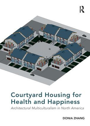 Courtyard Housing for Health and Happiness (Architectural Multiculturalism in North America) by Donia Zhang, 9781138567757