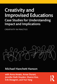 Creativity and Improvised Educations (Case Studies for Understanding Impact and Implications) by Michael Hanchett Hanson, 9780367488970