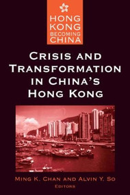 Crisis and Transformation in China's Hong Kong by Ming K. Chan, Alvin Y. So, 9780765610010