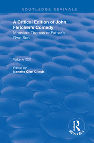 A Critical Edition of John Fletcher's Comedy, Monsieur Thomas, or, Father's Own Son by John Fletcher, Nanette Cleri Clinch, 9780367191733