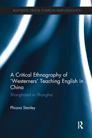 A Critical Ethnography of 'Westerners' Teaching English in China (Shanghaied in Shanghai) by Phiona Stanley, 9781138701076