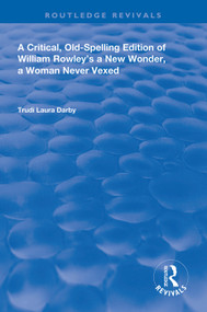 A Critical, Old-Spelling Edition of William Rowley's A New Wonder, A Woman Never Vexed by Trudi Laura Darby, 9780367110024