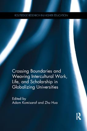 Crossing Boundaries and Weaving Intercultural Work, Life, and Scholarship in Globalizing Universities by Adam Komisarof, Zhu Hua, 9781138575912