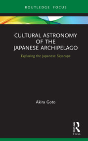 Cultural Astronomy of the Japanese Archipelago (Exploring the Japanese Skyscape) by Akira Goto, 9780367407988