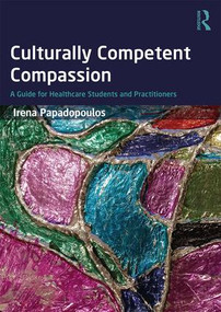 Culturally Competent Compassion (A Guide for Healthcare Students and Practitioners) by Irena Papadopoulos, 9781138674905