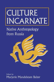 Culture Incarnate: Native Anthropology from Russia (Native Anthropology from Russia) by Marjorie Mandelstam Balzer, 9781563245350