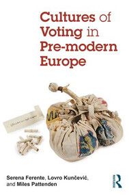 Cultures of Voting in Pre-modern Europe by Serena Ferente, Lovro Kunčević, Miles Pattenden, 9781138568181