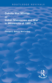 Dakota War-Whoop (or, Indian Massacres and War in Minnesota of 1862-1863) by Harriet E. Bishop McConkey, 9780367023614