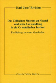 Das Collegium Sinicum zu Neapel und seine Umwandlung in ein Orientalisches Institut (Ein Beitrag zu seiner Geschichte) by Karl Josef Rivinius, 9783805004985