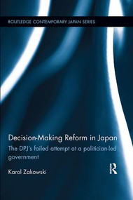 Decision-Making Reform in Japan (The DPJ's Failed Attempt at a Politician-Led Government) by Karol Zakowski, 9781138553941
