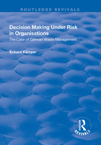 Decision Making Under Risk in Organisations (The Case of German Waste Management) by Eckard Kamper, 9781138739574