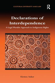 Declarations of Interdependence (A Legal Pluralist Approach to Indigenous Rights) by Kirsten Anker, 9781138637641