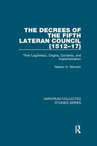 The Decrees of the Fifth Lateran Council (1512-17) (Their Legitimacy, Origins, Contents, and Implementation) by Nelson H. Minnich, 9780815366737