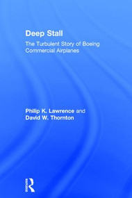 Deep Stall (The Turbulent Story of Boeing Commercial Airplanes) by Philip K. Lawrence, David W. Thornton, 9781138273559