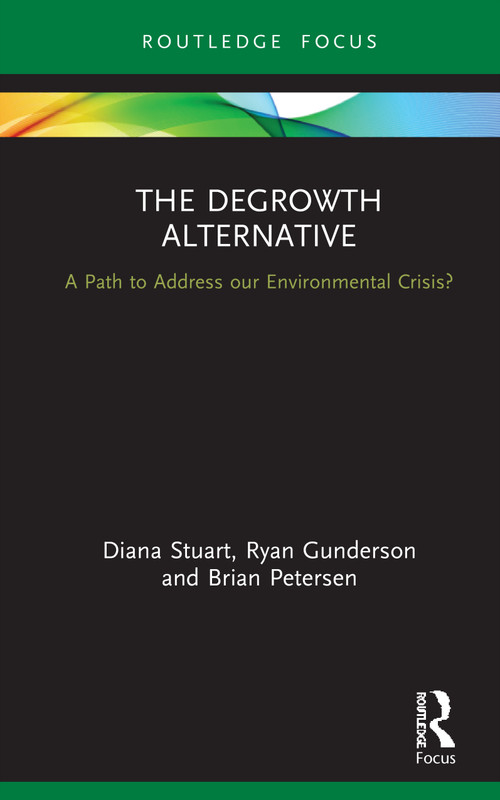 The Degrowth Alternative (A Path to Address our Environmental Crisis?) by Diana Stuart, Ryan Gunderson, Brian Petersen, 9780367894665
