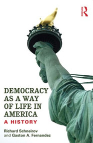 Democracy as a Way of Life in America (A History) by Richard Schneirov, Gaston A. Fernandez, 9780415836128