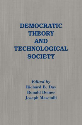 Democratic Theory and Technological Society by Richard B. Day, Ronald Beiner, Joseph Masciulli, 9780873324489