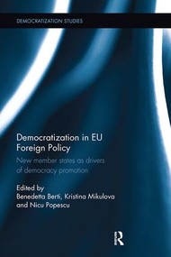 Democratization in EU Foreign Policy (New member states as drivers of democracy promotion) by Benedetta Berti, Kristina Mikulova, Nicu Popescu, 9781138309890