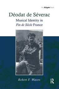 Déodat de Séverac (Musical Identity in Fin de Siècle France) by RobertF. Waters, 9781138274273