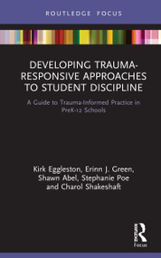 Developing Trauma-Responsive Approaches to Student Discipline (A Guide to Trauma-Informed Practice in PreK-12 Schools) by Kirk Eggleston, Erinn J. Green, Shawn Abel, Stephanie Poe, Charol Shakeshaft, 9780367651589