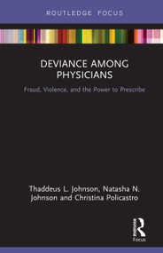 Deviance Among Physicians (Fraud, Violence, and the Power to Prescribe) by Thaddeus L. Johnson, Natasha N. Johnson, Christina Policastro, 9780367110505