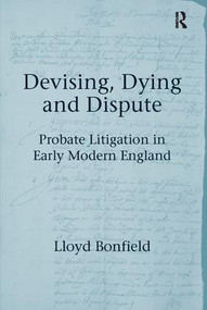 Devising, Dying and Dispute (Probate Litigation in Early Modern England) by Lloyd Bonfield, 9781138117051