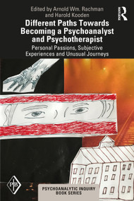 Different Paths Towards Becoming a Psychoanalyst and Psychotherapist (Personal Passions, Subjective Experiences and Unusual Journeys) by Arnold Rachman, Harold Kooden, 9780367523046