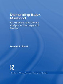 Dismantling Black Manhood (An Historical and Literary Analysis of the Legacy of Slavery) by Daniel P. Black, 9781138967786