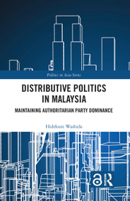 Distributive Politics in Malaysia (Maintaining Authoritarian Party Dominance) by Hidekuni Washida, 9780367585112