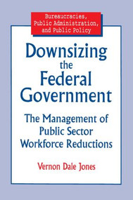 Downsizing the Federal Government (Management of Public Sector Workforce Reductions) by Vernon D Jones, 9780765601193