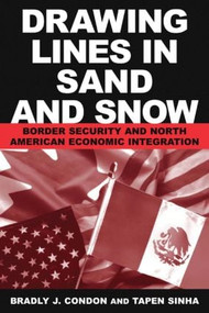 Drawing Lines in Sand and Snow (Border Security and North American Economic Integration) by Condon, 9780765612366
