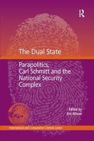 The Dual State (Parapolitics, Carl Schmitt and the National Security Complex) by Eric Wilson, 9781138273849