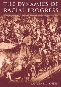 The Dynamics of Racial Progress (Economic Inequality and Race Relations Since Reconstruction) by Antoine L. Joseph, 9780765612717