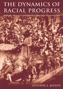 The Dynamics of Racial Progress (Economic Inequality and Race Relations Since Reconstruction) by Antoine L. Joseph, 9780765612717