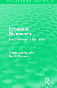 Economic Democracy (Routledge Revivals) (The Challenge of the 1980s) by Martin Carnoy, Derek Shearer, 9781138191501