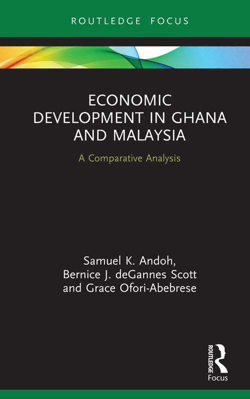 Economic Development in Ghana and Malaysia (A Comparative Analysis) by Samuel K. Andoh, Bernice J. deGannes Scott, Grace Ofori-Abebrese, 9781138486003