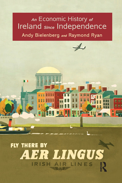 An Economic History of Ireland Since Independence by Andy Bielenberg, Raymond Ryan, 9781138686397