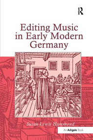 Editing Music in Early Modern Germany by Susan Lewis Hammond, 9781138265127