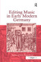 Editing Music in Early Modern Germany by Susan Lewis Hammond, 9781138265127