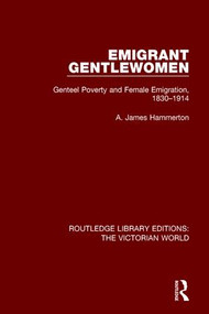 Emigrant Gentlewomen (Genteel Poverty and Female Emigration, 1830-1914) by A. James Hammerton, 9781138642102