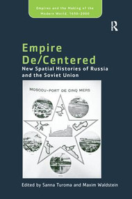 Empire De/Centered (New Spatial Histories of Russia and the Soviet Union) by Maxim Waldstein, Sanna Turoma, 9781138269361