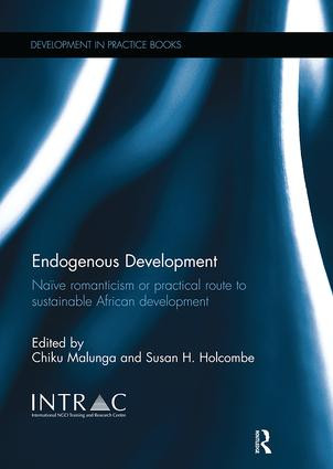 Endogenous Development (Naïve Romanticism or Practical Route to Sustainable African Development) by Chiku Malunga, Susan Holcombe, 9781138294950