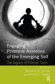 Engaging Primitive Anxieties of the Emerging Self (The Legacy of Frances Tustin) by Howard B. Levine, David G. Power, 9781782202974