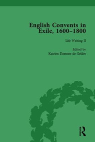 English Convents in Exile, 1600-1800, Part II, vol 4 by Caroline Bowden, Katrien Daemen-de Gelder, James E Kelly, Richard G Williams, Carmen M Mangion, Michael Questier, Emma Major, 9781138753174