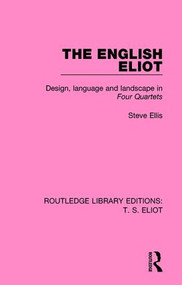 The English Eliot (Design, Language and Landscape in Four Quartets) by Steve Ellis, 9781138999428