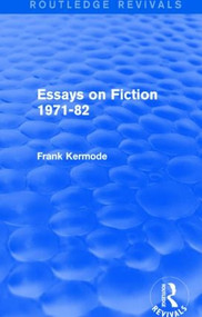 Essays on Fiction 1971-82 (Routledge Revivals) by Sir Frank Kermode, 9781138859050