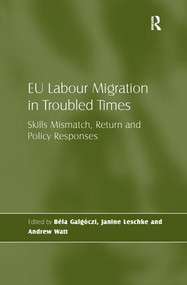 EU Labour Migration in Troubled Times (Skills Mismatch, Return and Policy Responses) by Béla Galgóczi, Janine Leschke, 9781138271517
