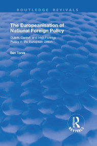 The Europeanisation of National Foreign Policy: Dutch, Danish and Irish Foreign Policy in the European Union by Ben Tonra, 9781138717879